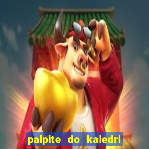 palpite do kaledri para o jogo do bicho